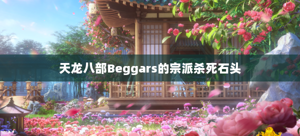 天龙八部Beggars的宗派杀死石头